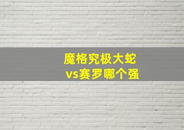 魔格究极大蛇vs赛罗哪个强