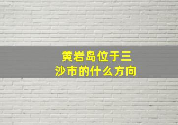 黄岩岛位于三沙市的什么方向