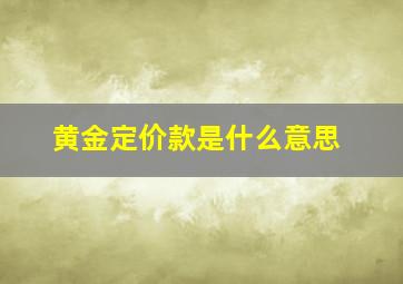 黄金定价款是什么意思