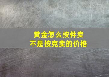 黄金怎么按件卖不是按克卖的价格