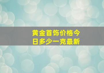 黄金首饰价格今日多少一克最新