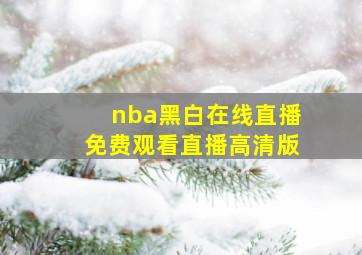 nba黑白在线直播免费观看直播高清版