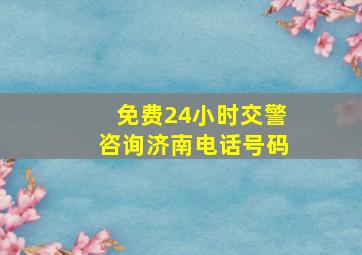 免费24小时交警咨询济南电话号码