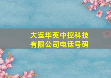 大连华英中控科技有限公司电话号码