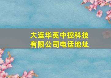 大连华英中控科技有限公司电话地址