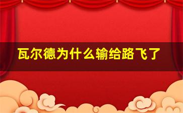 瓦尔德为什么输给路飞了