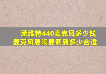 莱维特440麦克风多少钱麦克风混响要调到多少合适