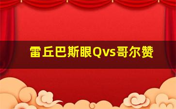 雷丘巴斯眼Qvs哥尔赞